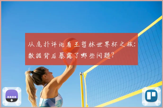 从虎扑评论看王哲林世界杯之旅：数据背后暴露了哪些问题？