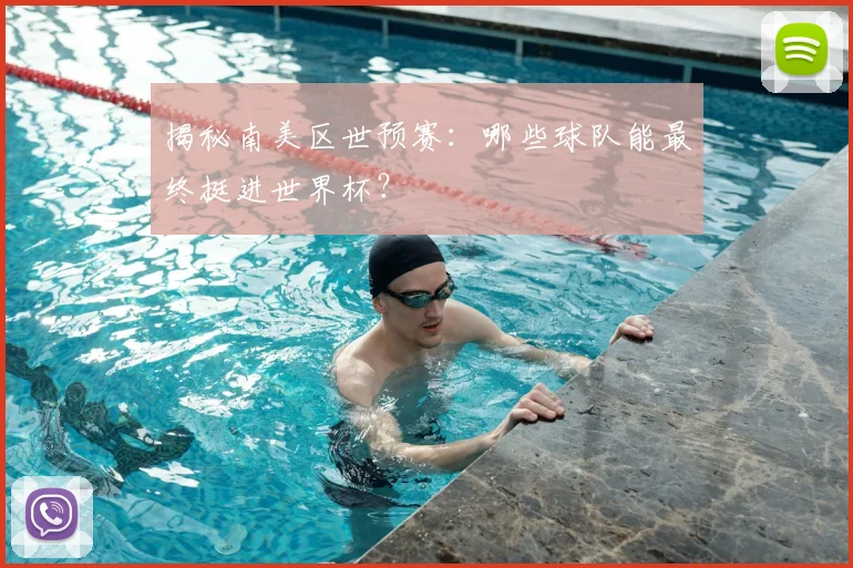 揭秘南美区世预赛:哪些球队能最终挺进世界杯?
