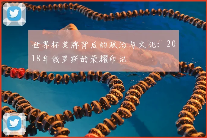 世界杯奖牌背后的政治与文化：2018年俄罗斯的荣耀印记