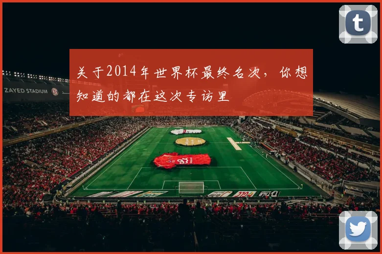 关于2014年世界杯最终名次，你想知道的都在这次专访里