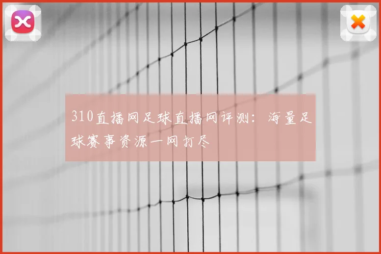 310直播网足球直播网评测:海量足球赛事资源一网打尽