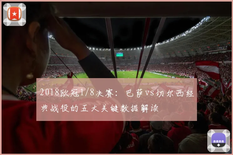 2018欧冠1/8决赛:巴萨vs切尔西经典战役的五大关键数据解读