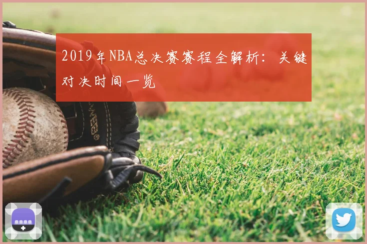 2019年NBA总决赛赛程全解析：关键对决时间一览