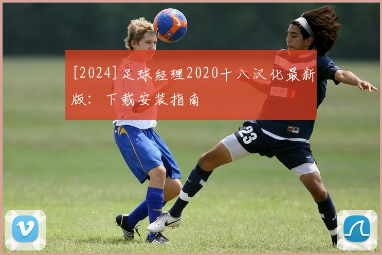 [2024]足球经理2020十八汉化最新版：下载安装指南