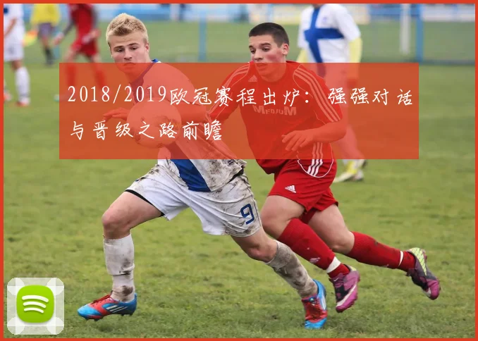 2018/2019欧冠赛程出炉：强强对话与晋级之路前瞻